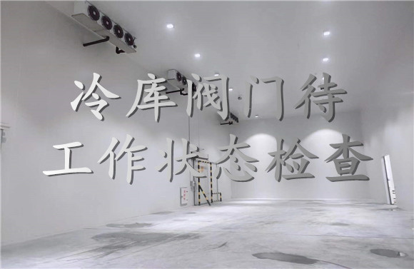 冷庫閥門待工作狀態(tài)檢查.jpg