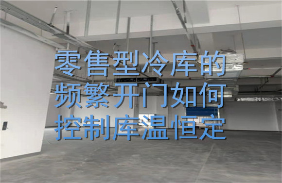 零售型冷庫的頻繁開門如何控制庫溫恒定？.jpg