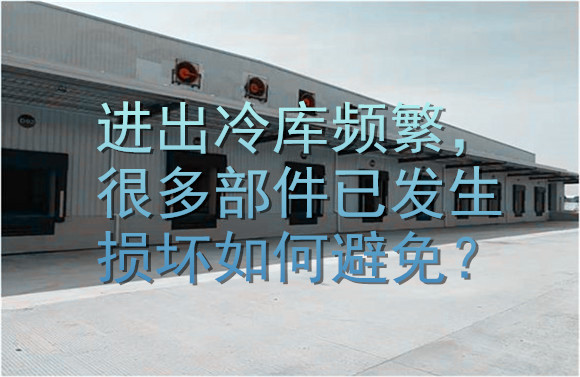 進出冷庫頻繁，很多部件已發(fā)生損壞如何避免？.jpg